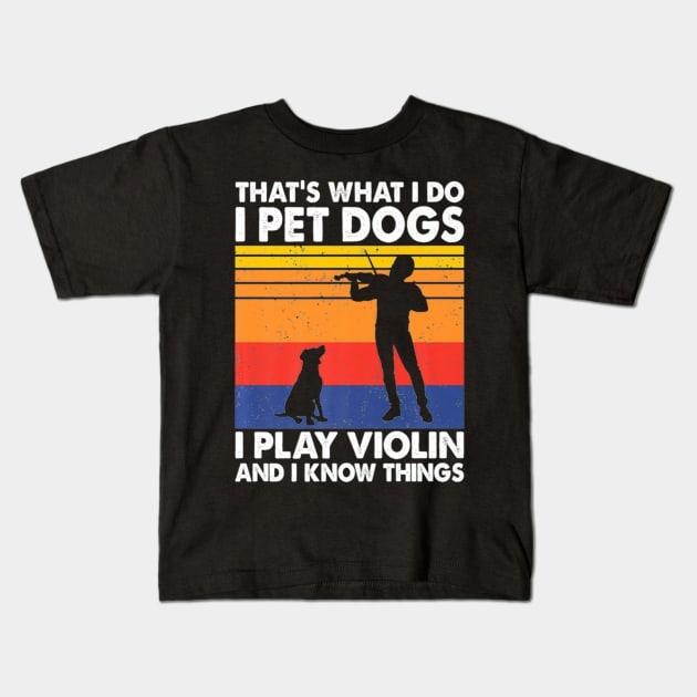 That's What I Do I Pet Dogs I Play Violin And I Know Things Kids T-Shirt by FogHaland86